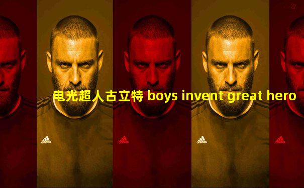 电光超人古立特 boys invent great hero